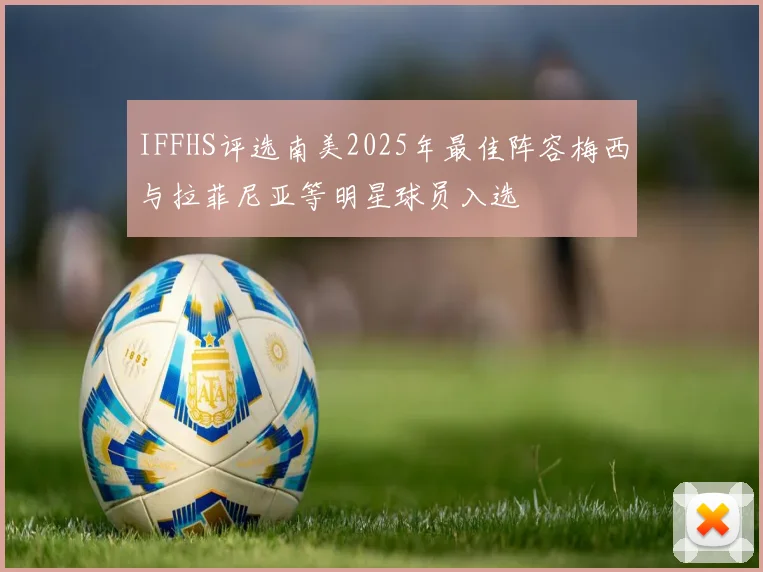 IFFHS评选南美2025年最佳阵容梅西与拉菲尼亚等明星球员入选